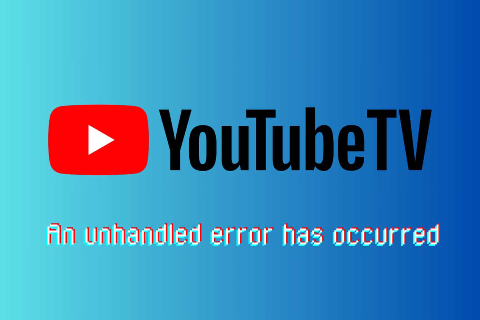 How to fix YouTube TV An unhandled error has occurred